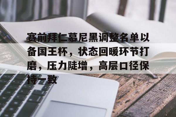 jiuyou-包含赛前拜仁慕尼黑调整名单以备国王杯，状态回暖环节打磨，压力陡增，高层口径保持一致的词条